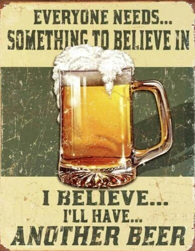 

Tin Sign Beer Everyone Needs Something To Believe Metal Sign Art Wall