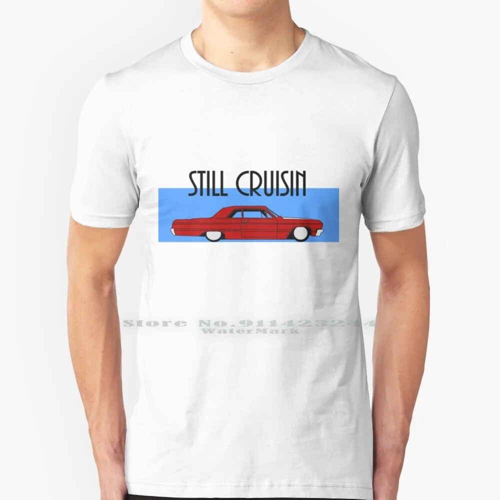 Lowrider T Shirt Cotton 6xl Still Cruisin Lowrider Impala Chevy Chevlrolet Whip Cartel Drop Top Drp Top
