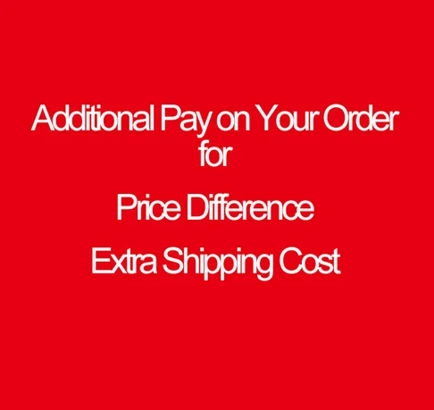 

Additional Pay on Your Order for Price Difference Extra Shipping Cost and Other Causes