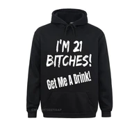 im 21 bitches get me a drink funny birthday drinking hooded pullover hoodies high quality normcore long sleeve mens sweatshirts