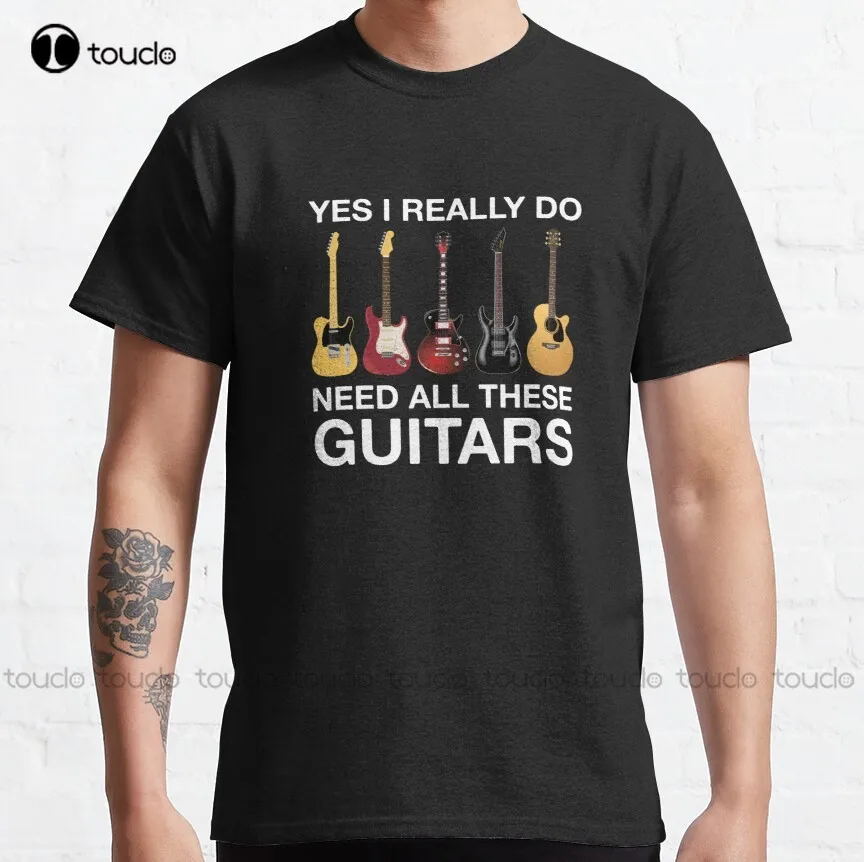 

Yes I Really Do Need All These Guitars Classic T-Shirt Golf Shirts Women Custom Aldult Teen Unisex Digital Printing Tee Shirt