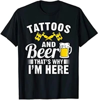 tattoos and beer thats why im here t shirt