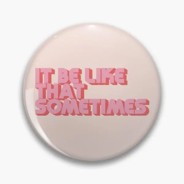 

It Be Like That Sometimes - k Soft Enamel Pin Badge Badge Lapel Pin Brooch Jewelry for Women Fashion Gift