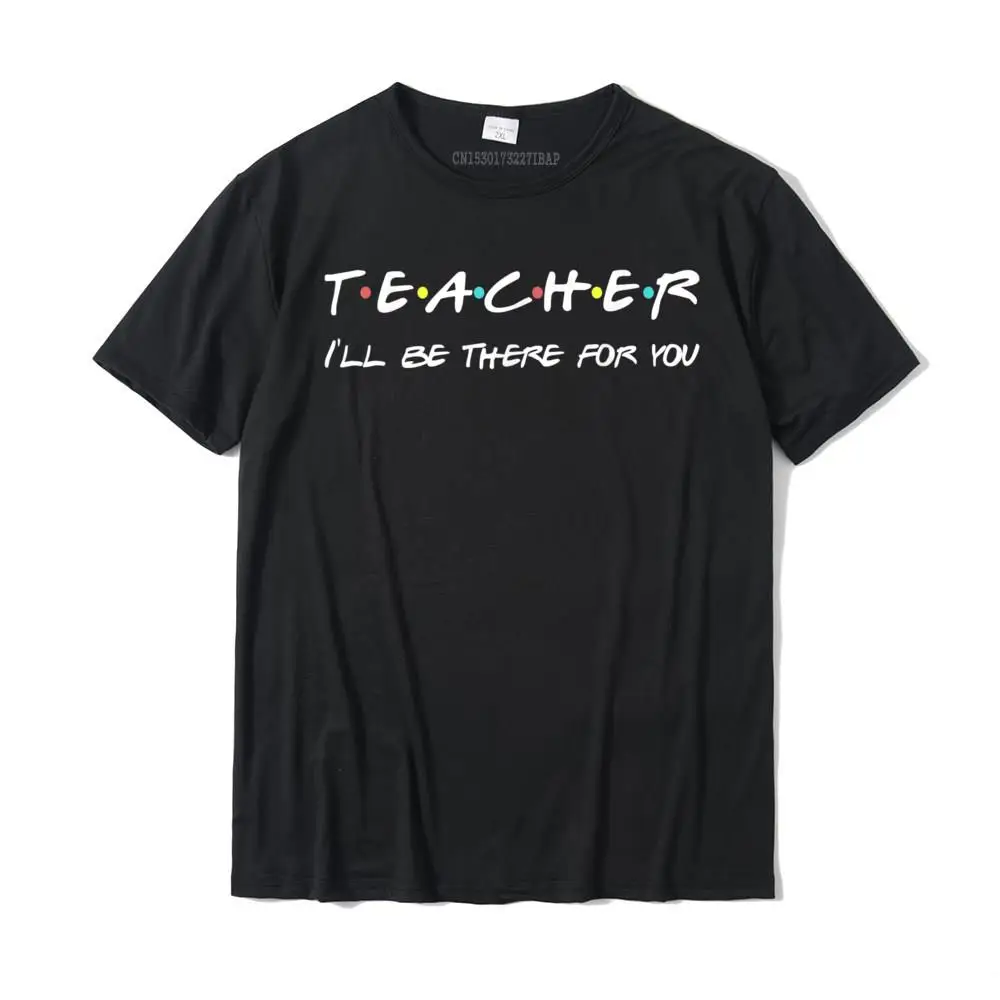 

Teacher Funny Friends Themed T-shirt Appreciation Gift T-Shirt Men Popular Design Tops Shirt Cotton Top T-shirts Street