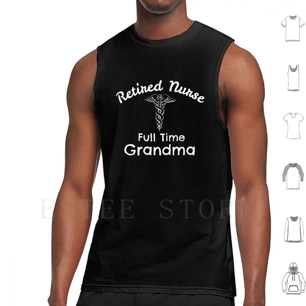 

Retired Nurse Full Time Grandma Nurse Retirement Gift Tank Tops Vest Sleeveless Retirement Womens Retirement Nurse