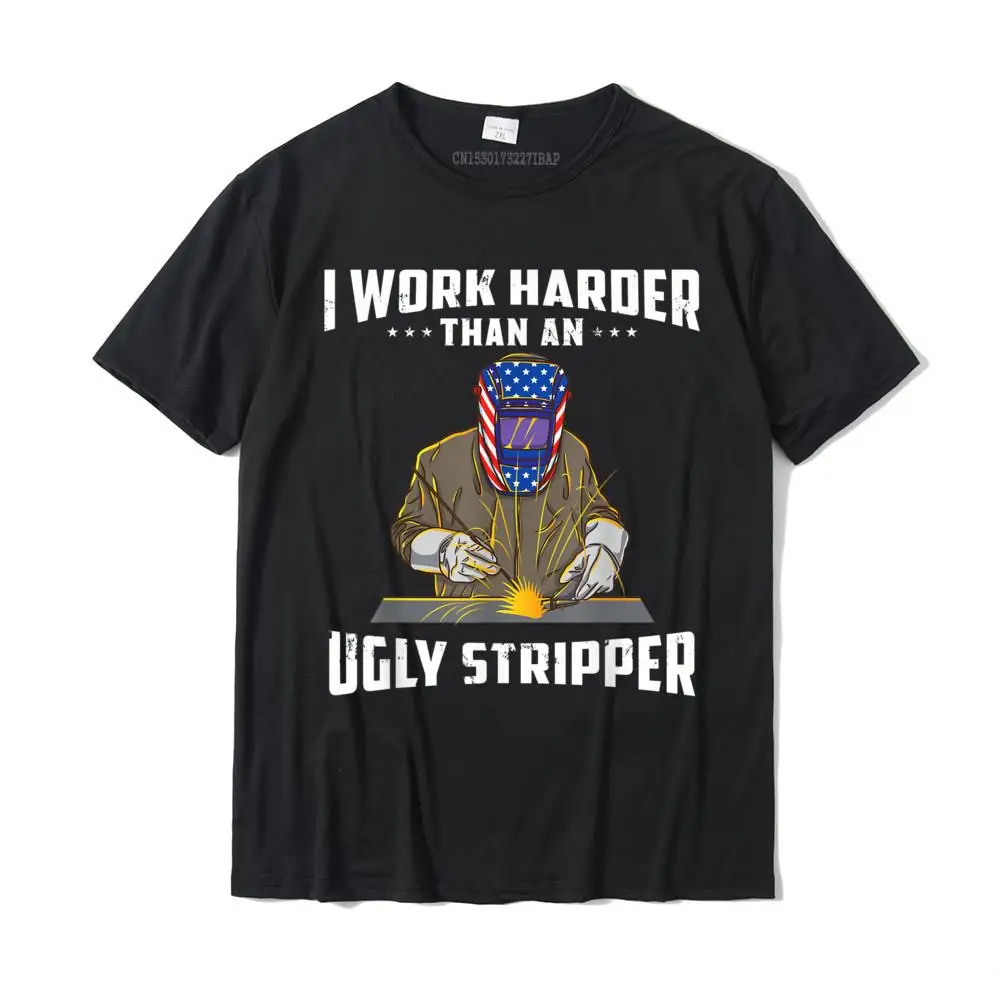 

I Work Harder Than An Ugly Stripper Funny Welder Welding T-Shirt DesignUnique Tops Shirts Cute Cotton Man T Shirt