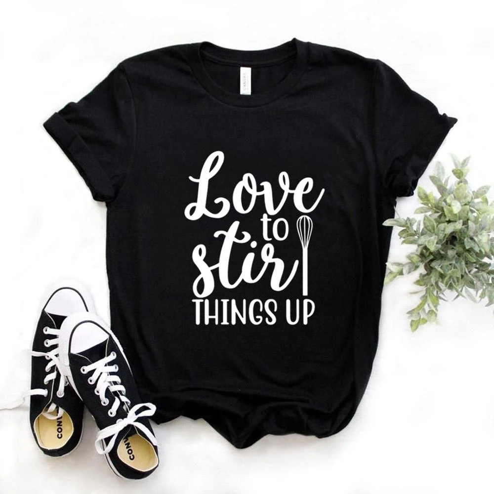 

Love To Stir Things Up Print Women T Shirt Short Sleeve O Neck Women Tshirt Ladies Fashion Tee Shirt Tops Mujer TX5676
