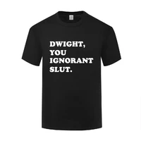 funny dwight you ignorant slut cotton t shirt slogans men o neck summer short sleeve tshirts letter tees