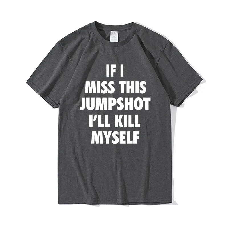 Funny Jumpshot T-Shirt Cotton 2022 If I Miss This Jumpshot I'll Kill Myself T-Shirt Oversized Men Streetwear Casual Men's Top