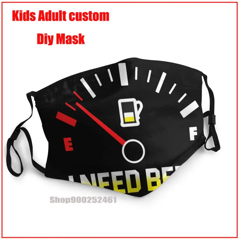 

Fuel Gauge I Need Beer Gift For Beer Lover White DIY mondmasker wasbaar washable reusable face mask kids face mask designer