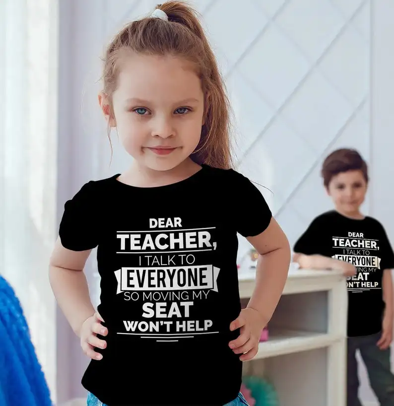 Dear Teacher I Talk To Everyone So Moving My Seat Won't Help Funny T-Shirt for Children Kids Unisex Summer Fashion T Shirt Tops