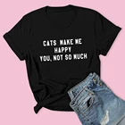 Женская футболка с надписью Cat Make Me Happy, летняя повседневная футболка для молодых девушек, подарок для влюбленных
