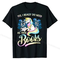 unicorn yes i really do need all these books literacy book t shirt street tshirts for men cotton tees printed new