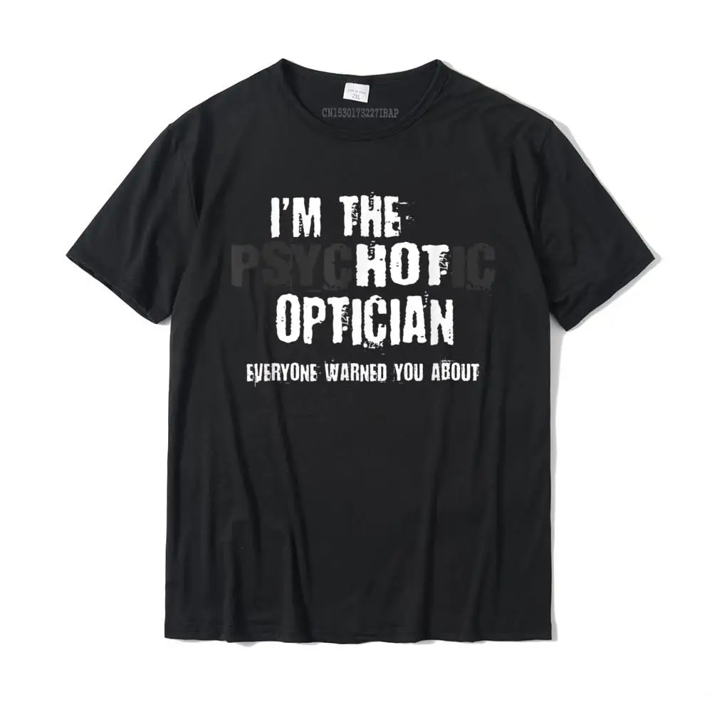 

I'm A Hot Psychotic Optician Warning Funny Gift Optometrist T-Shirt Custom Tops Tees For Men Hot Sale Cotton T Shirts Custom