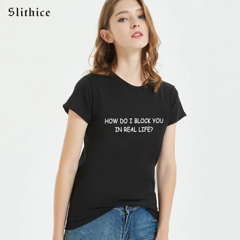 

Slithice streetwear t shirt women Top short sleeve HOW DO I BLOCK YOU IN REAL LIFE Hipster Tumblr Summer female T-shirt