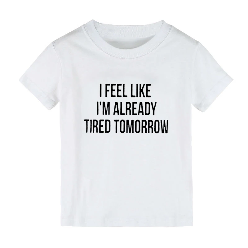 Детская футболка с принтом I feel like i'm Always tomorrow рубашка для мальчиков и девочек