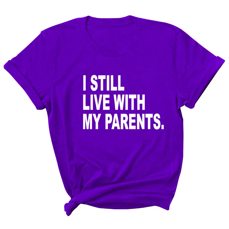 

I Still Live With My Parents Letter Print Women T Shirt Short Sleeve ONeck Loose Women Tshirt Ladies Tee Shirt Camisetas Mujer