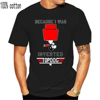 because i was inverted top dog tops tee t shirt t shirt newest fashion