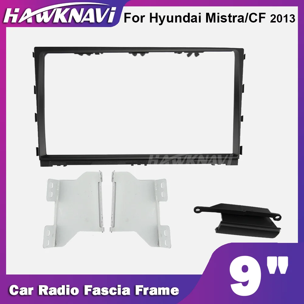 

Hawknavi 9 Inch 2 Din Car Radio Fascia Frame For Hyundai Mistra CF 2013 Auto Audio Framework Panel Installation Accessories Kit