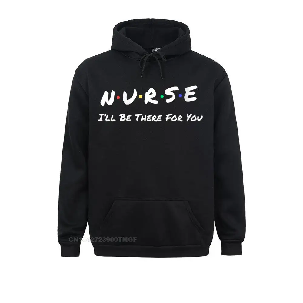 New Coming Womens Nurse I'll Be There For You Throwback Good Friend Streetwear T-Shirt Sweatshirts Men Hoodies Long Sleeve Hoods