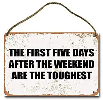 

Metal Sign 8 X 12 Inch The First Five Days After The Weekend are The Toughest. Wall Decor Hanging Sign