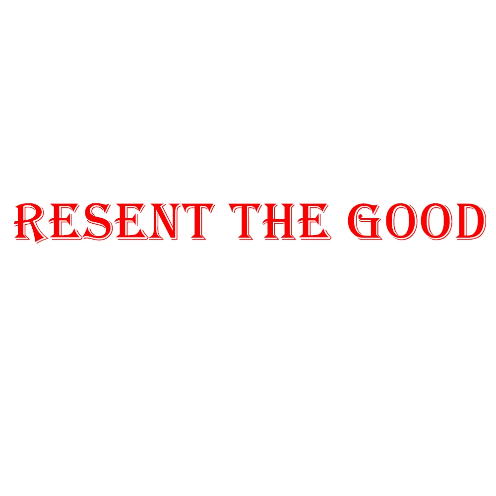 Resent the good| |