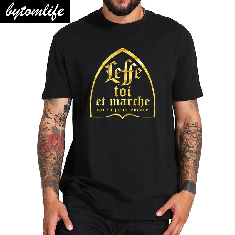 

Leffe Yourself And Walk If You Still Can T Shirt French Text Beer Alcohol Drinking Lovers Tshirt 100% Cotton Soft Tee Tops