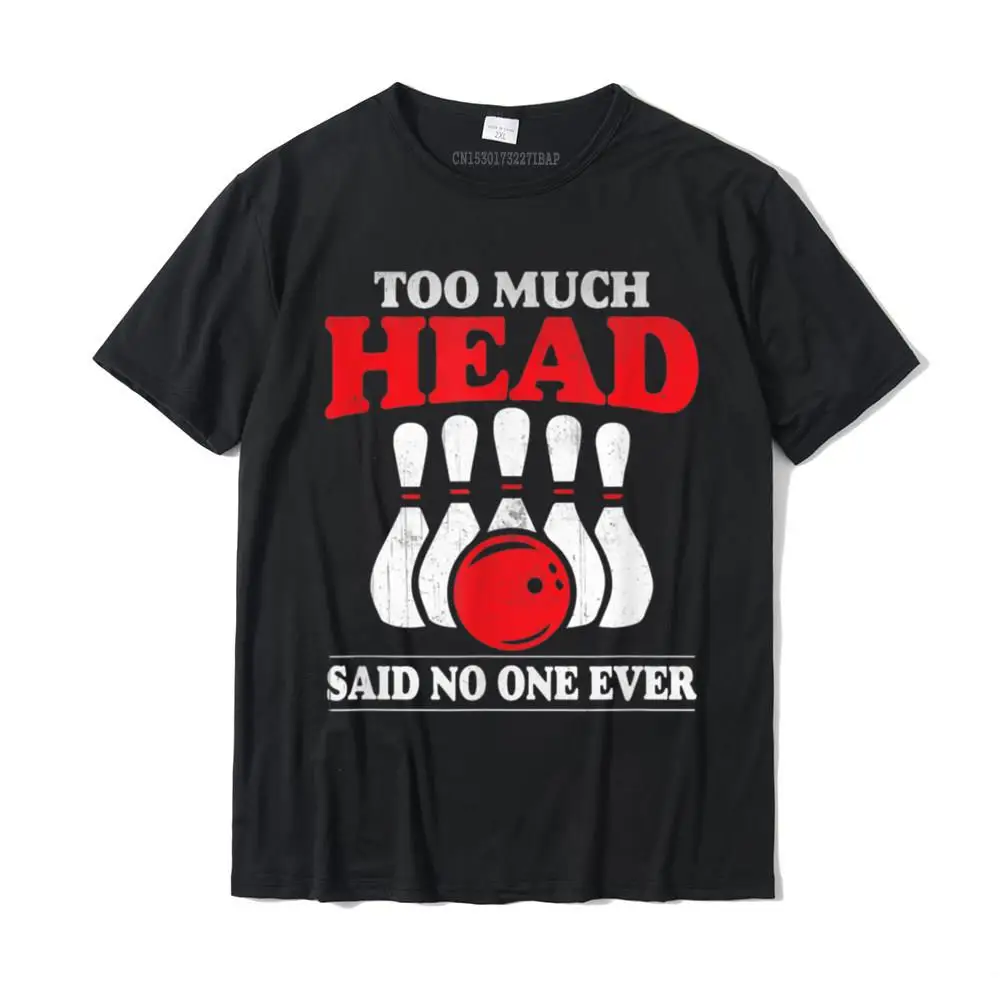 

Too Much Head Said No One Ever Funny Bowling T-Shirt Printed Cotton Men Tops Tees Printed On Oversized Top T-shirts