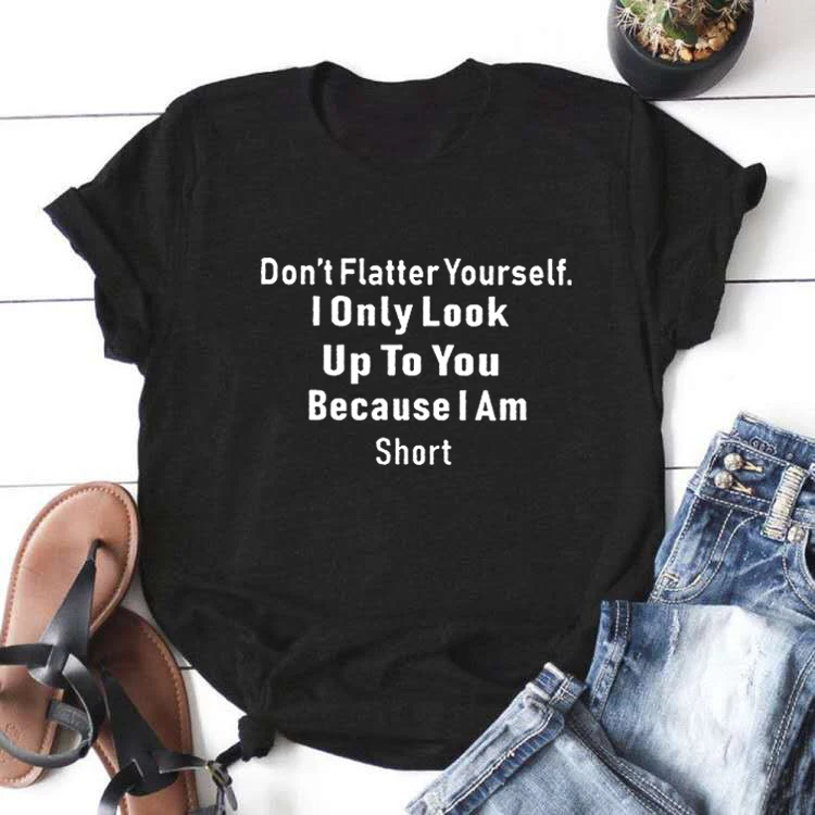 

Don't Flatter Yourself Funny Print T Shirt Women Top Cotton Short Sleeve Tshirt Women Tee Shirt Femme Casual Camiseta Mujer