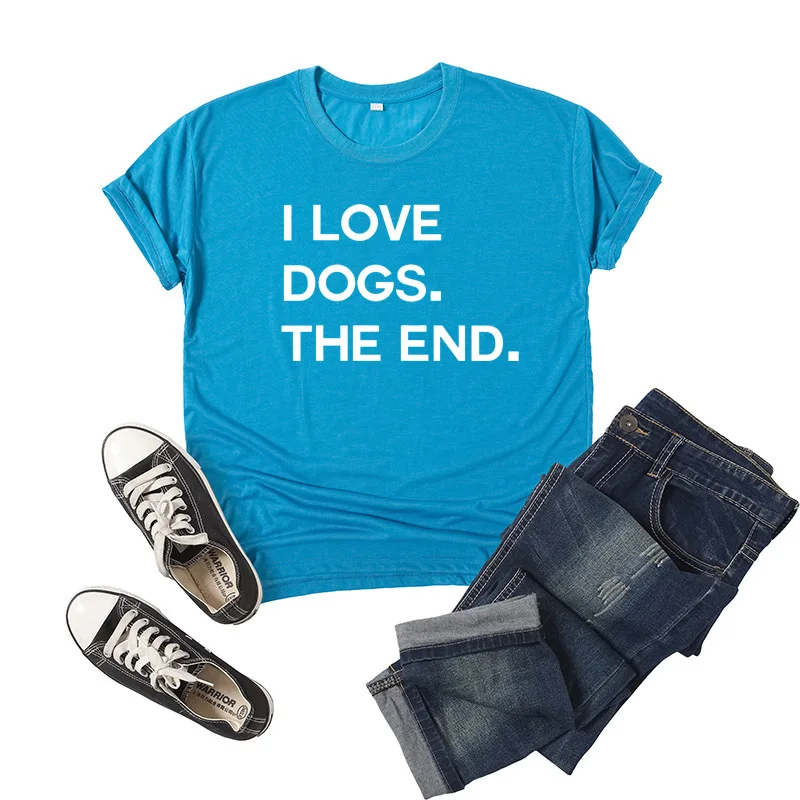 

I Love Dogs The End Letter Print Women T Shirt Short Sleeve O Neck Loose Women Tshirt Ladies Tee Shirt Tops Camisetas Mujer