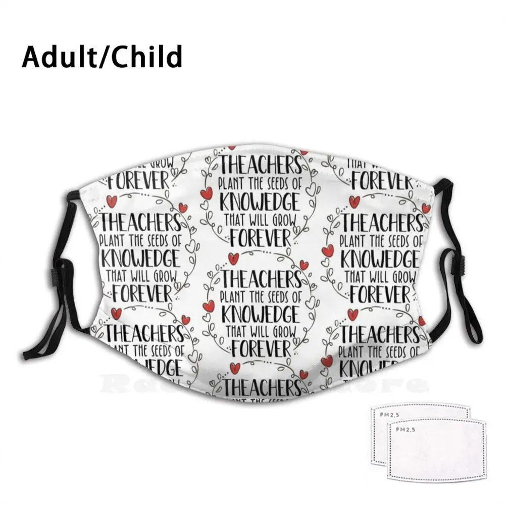 

Teachers Plant The Seeds Of Knowledge That Will Grow Forever Funny Print Reusable Pm2.3130 Filter Face Mask Teacher Teach