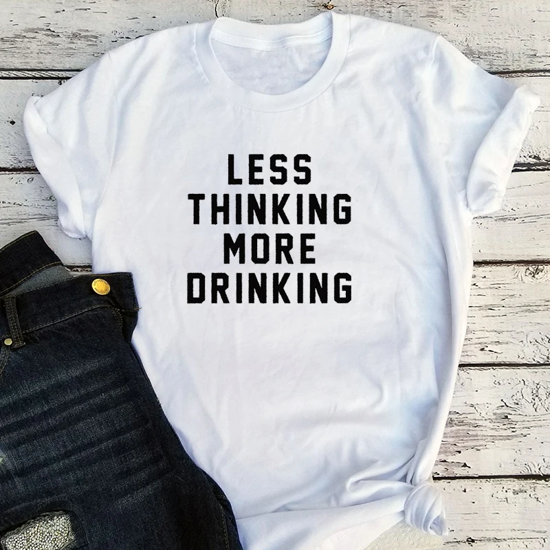 

Less Thinking More Drinking Shirt Girls 2020 Aesthetic Women Plus Size 90s Funny Tshirt Aesthetic Streetwear Clothes new