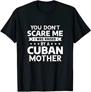 

You Don't Scare Me I Was Raised By A Cuban Mother T-Shirt