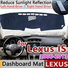 Для Lexus IS 2006  2013 XE20 Противоскользящий коврик, коврик на приборную панель Зонт коврик для приборной панели автомобиля аксессуары IS250 300 250 300h 350 200d 220d