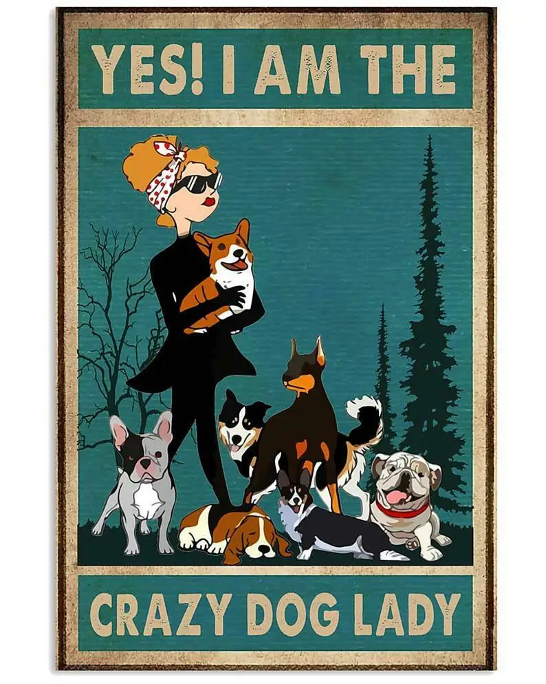 

Pet Metal Tin Sign Yes I Am The Crazy Dog Lady Metal Posters Iron Painting Vintage Home Decor for Bar Pub Club Man Cave