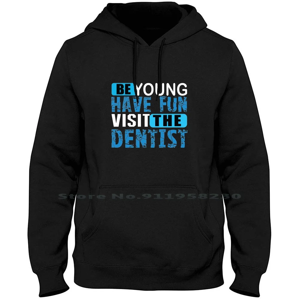 

Be Young Have Fun Visit The Dentist Men Women Hoodie Sweater 6XL Big Size Cotton Dentist Be You Young Have You Sit Fun St