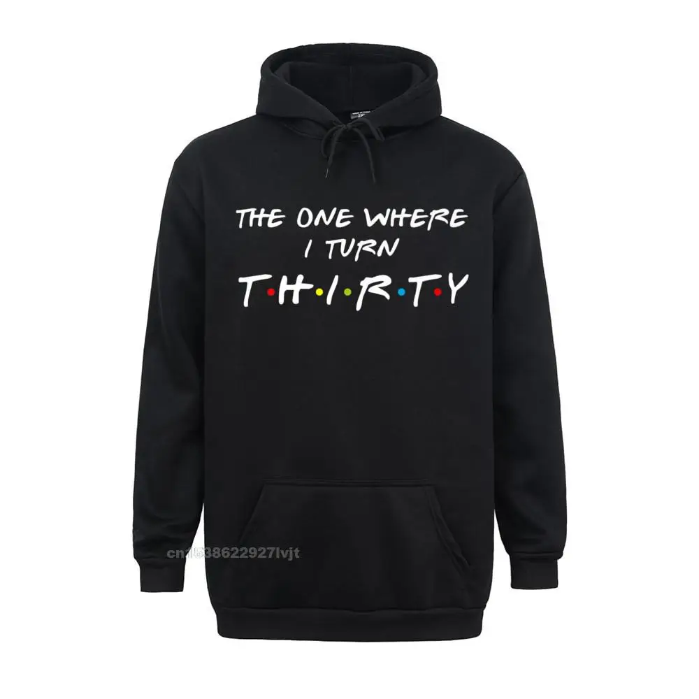 The One Where I Turn Thirty 30 Birthday Funny Graphic Premium Hoodie Casual Streetwear Funny Tops Shirts Cotton Men Summer