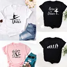 Модная женская футболка с надписью Born To Dance, Повседневная летняя футболка с круглым вырезом для танцев, балета, Harajuku, винтажные Топы