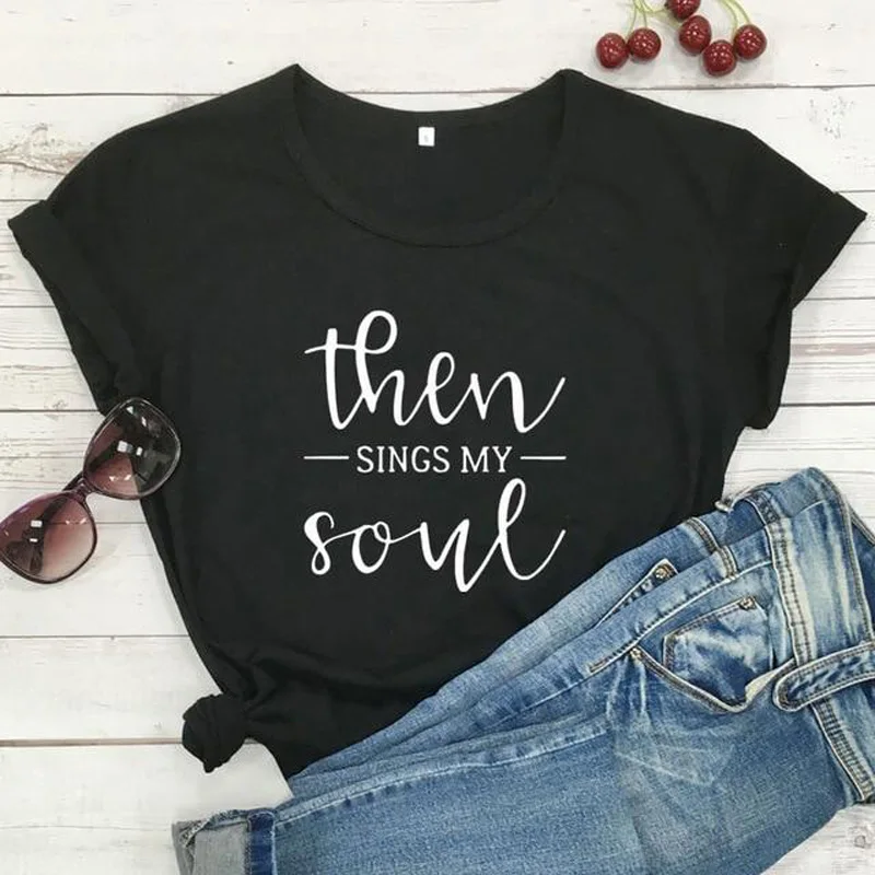 

Then Sings My Soul T-shirt Scripture Women Christian Church Tshirt Casual O-Neck Faith Jesus Grunge Tee Shirt Top Drop Shipping