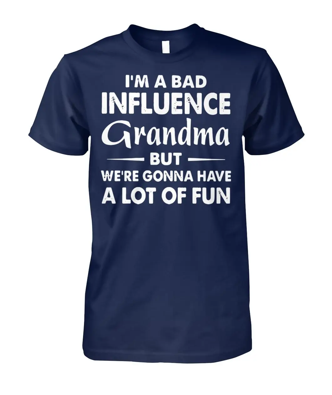 

Im A Bad Influence Grandma But We're Gonna Have A Lot of Fun. T-Shirt Summer Cotton Short Sleeve O-Neck Unisex T Shirt New S-3XL