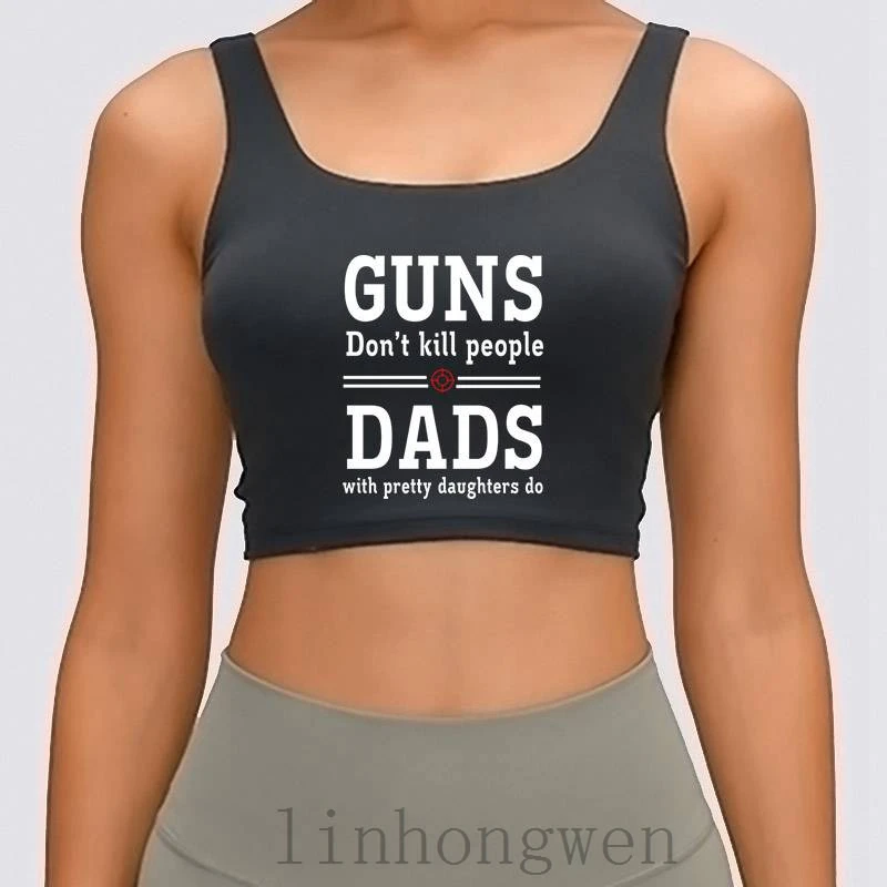 

Guns Dont Kill People Dads With Pretty Daughters Women Tank Top Outfit Designer Size S-XL Family New Style Crop Top