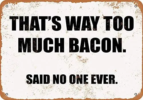 

8 x 12 Metal Sign - That's Way Too Much Bacon. Said NO ONE Ever