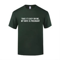 funny take it easy on me my wife is pregnant cotton t shirt natural men o neck summer short sleeve tshirts s 3xl tops tees
