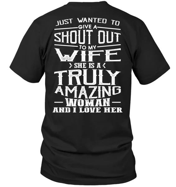 

Just Wanted To Give A Shout Out To My Wife She Is A Truly Amazing Woman And I Love Her Unisex T-Shirt size S-5XL