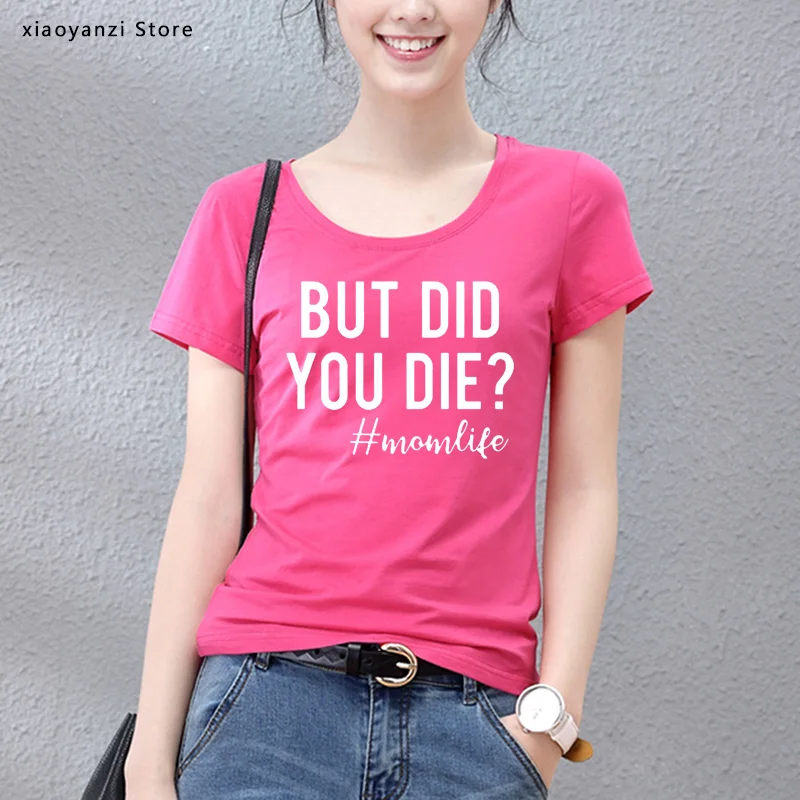 But Did You Die momlife Print Women Tshirts Cotton Casual Funny t Shirt For Lady Young Girl Top Tee 5 Color TO-992 | Женская одежда
