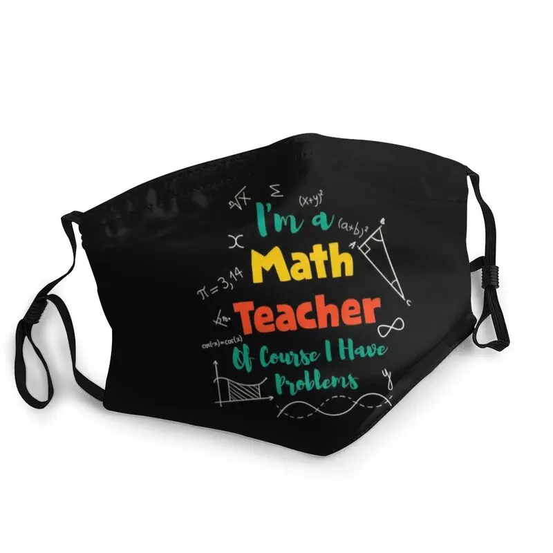 

Washable I'm A Math Teacher Of Course I Have Problems Mouth Mask Mathematician Mask Anti Haze Protection Respirator Muffle