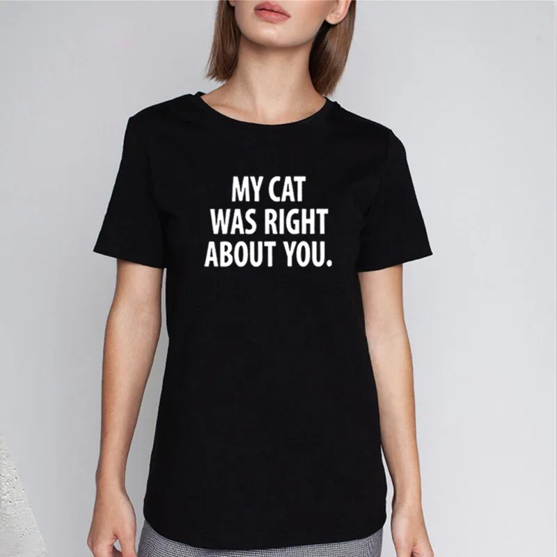Летняя женская футболка с принтом My Cat Was Right about You забавная хлопковая Футболка