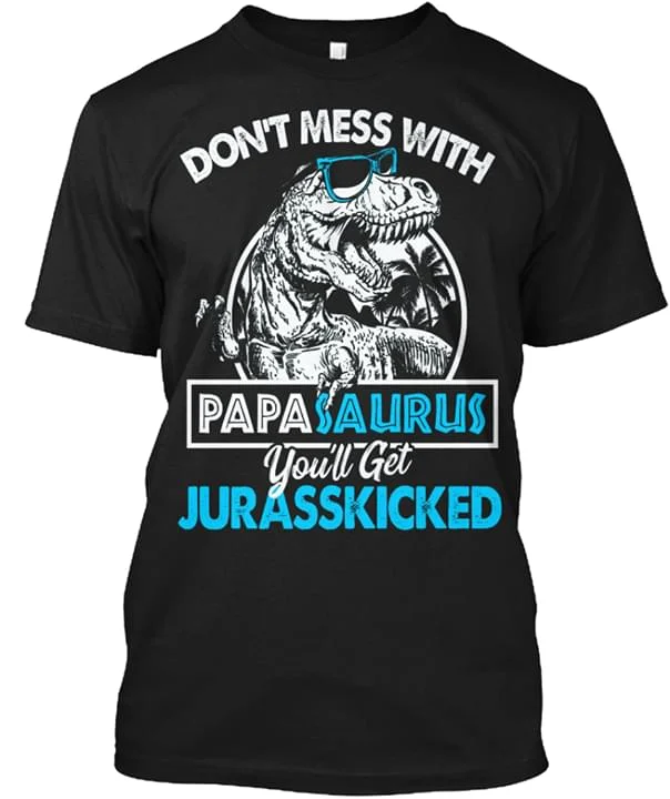 Не связывайтесь с Papasaurus вы получите Jurasskicked футболка Хлопковая мужская S-6XL