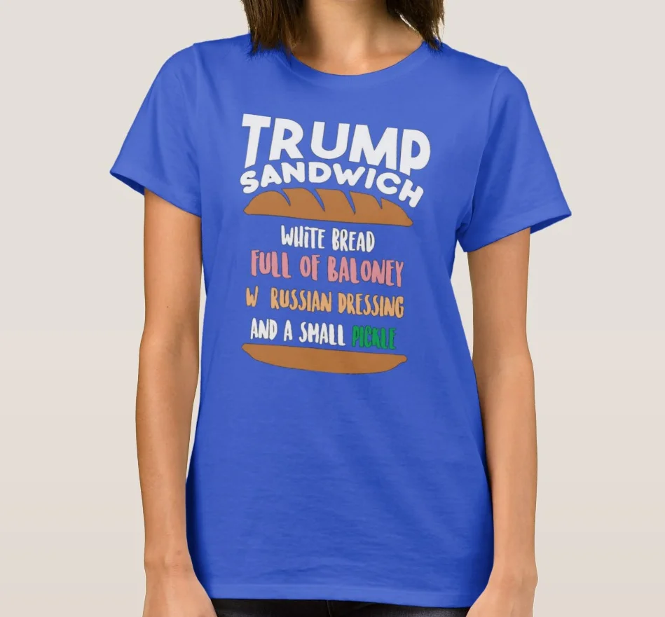 

Trump Sandwich White Bread Full of Baloney Russian Dressing and Small Pickle Women's T-Shirt