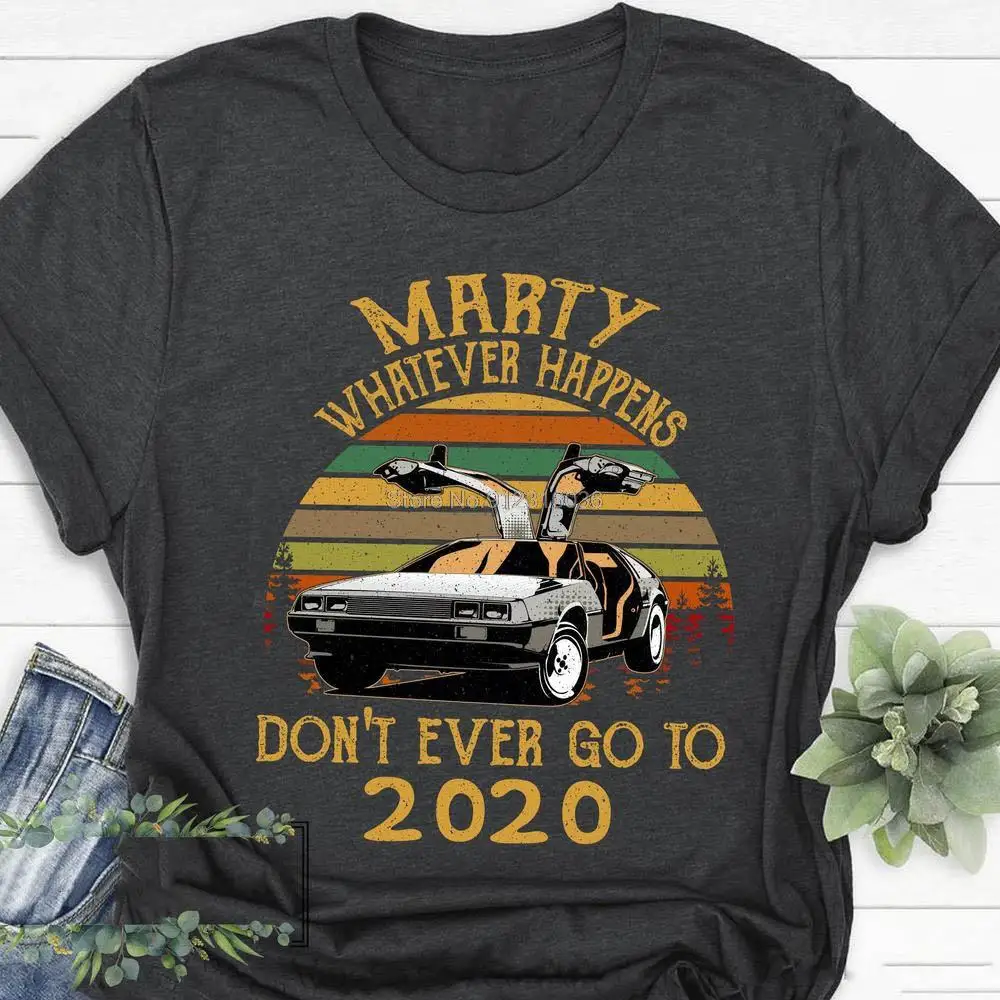 

Vintage Marty Whatever Happens Don't Ever Go To 2020 Shirt Back To The Future Car T shirt Comedy Movie Funny Gift For Men Women